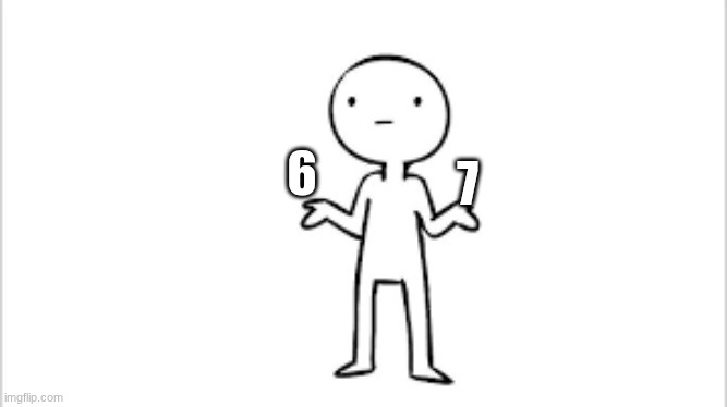 67 | 7; 6 | image tagged in 67,i was bored | made w/ Imgflip meme maker