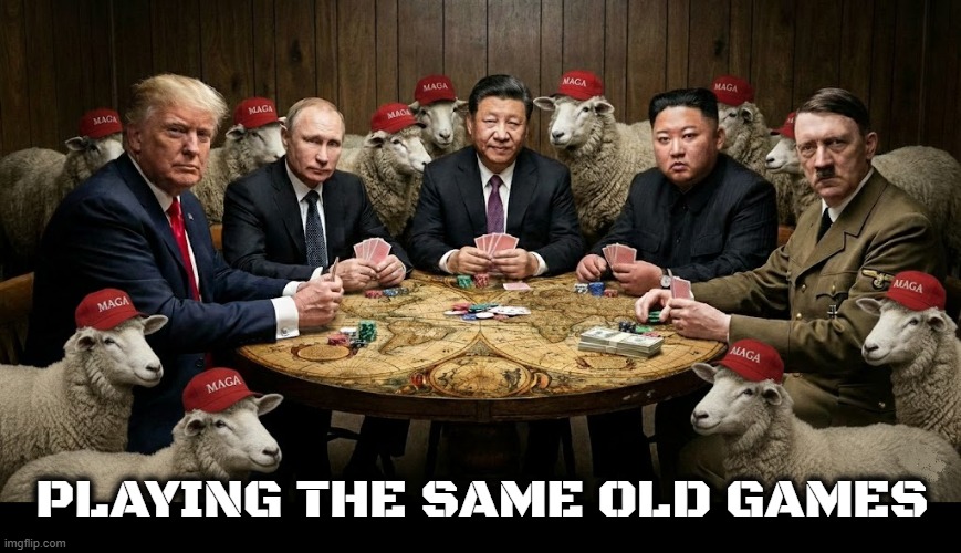 AKA BUSINESS AS USUAL | PLAYING THE SAME OLD GAMES | image tagged in business as usual,playing the same old games,trump,putin,hitler,xi jinping | made w/ Imgflip meme maker