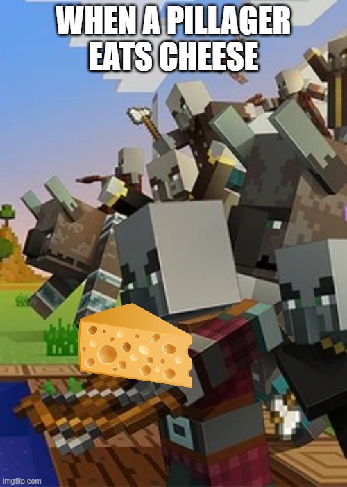 Illagers | WHEN A PILLAGER EATS CHEESE | image tagged in illagers | made w/ Imgflip meme maker