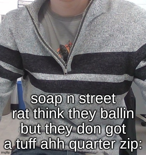 soap n street rat think they ballin but they don got a tuff ahh quarter zip: | made w/ Imgflip meme maker