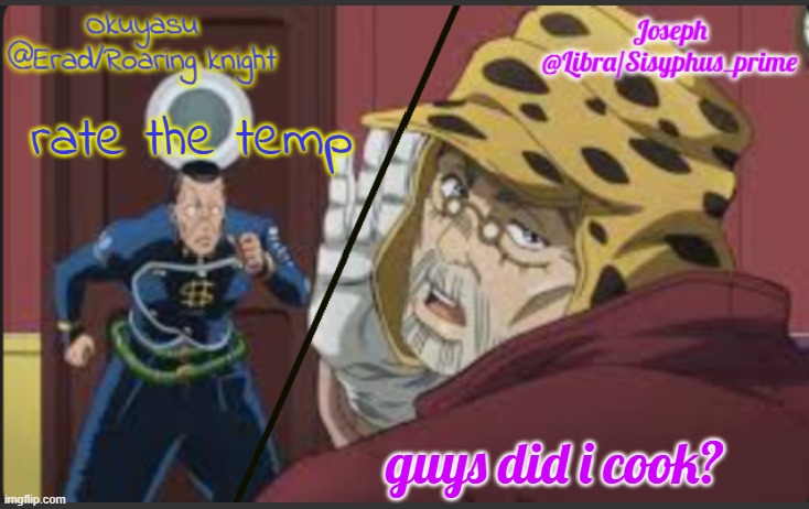 Erad and Libra JJBA shared temp | rate the temp; guys did i cook? | image tagged in erad and libra jjba shared temp | made w/ Imgflip meme maker
