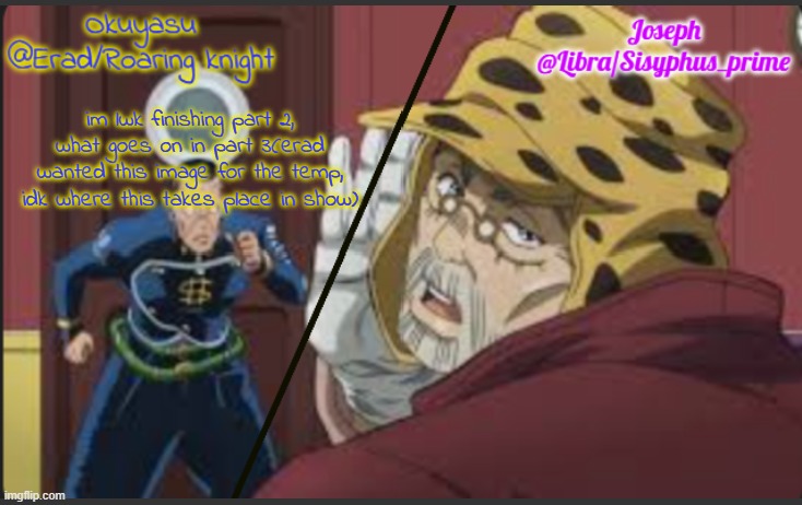 Erad and Libra JJBA shared temp | im lwk finishing part 2, what goes on in part 3(erad wanted this image for the temp, idk where this takes place in show) | image tagged in erad and libra jjba shared temp | made w/ Imgflip meme maker