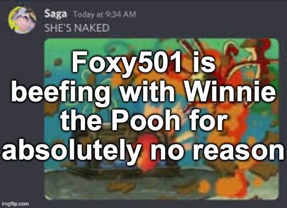 SHE’S NAKED | Foxy501 is beefing with Winnie the Pooh for absolutely no reason | image tagged in she s naked | made w/ Imgflip meme maker