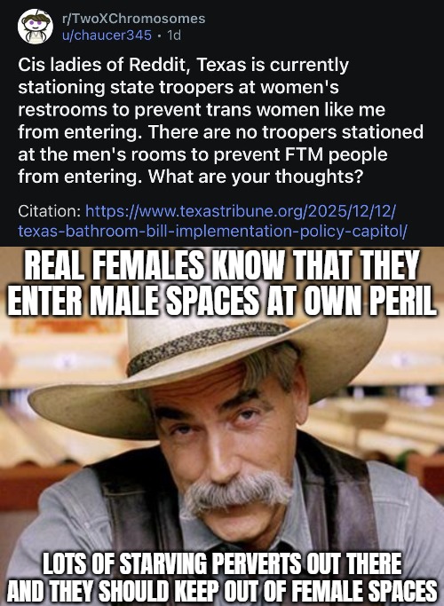 And feminist "respect women- education" doesn't change the hungry and hormonal opportunist. It does change the good guys though | REAL FEMALES KNOW THAT THEY ENTER MALE SPACES AT OWN PERIL; LOTS OF STARVING PERVERTS OUT THERE AND THEY SHOULD KEEP OUT OF FEMALE SPACES | image tagged in transgender bathroom,identity politics,sarcasm cowboy | made w/ Imgflip meme maker