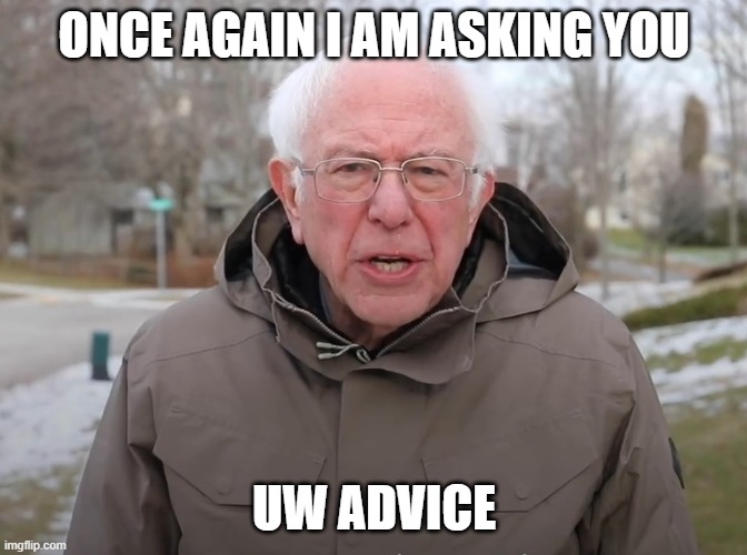 Bernie Sanders Once Again Asking | ONCE AGAIN I AM ASKING YOU; UW ADVICE | image tagged in bernie sanders once again asking | made w/ Imgflip meme maker