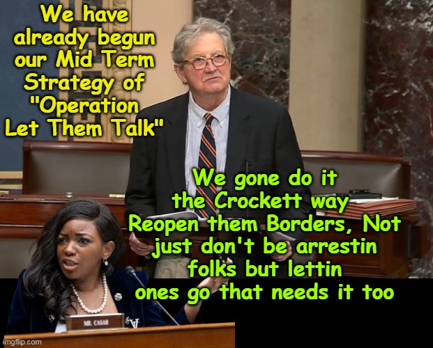 A District is not a State (Rhodes has  excellant Ebonics classes) | We have already begun our Mid Term Strategy of
"Operation Let Them Talk"; We gone do it the Crockett way 
Reopen them Borders, Not just don't be arrestin folks but lettin ones go that needs it too | image tagged in kennedy let them talk meme | made w/ Imgflip meme maker