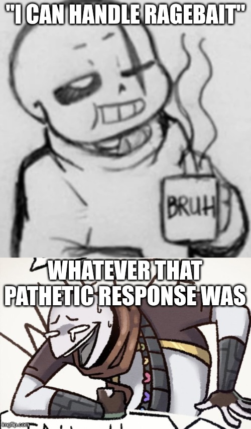 "I CAN HANDLE RAGEBAIT"; WHATEVER THAT PATHETIC RESPONSE WAS | image tagged in epic sans chilling,ink sans wheeze | made w/ Imgflip meme maker