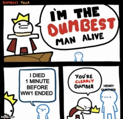 Couldn't Live 1 More Minute | image tagged in wwi | made w/ Imgflip meme maker