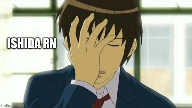 ISHIDA RN | image tagged in kyon facepalm ver 2 | made w/ Imgflip meme maker