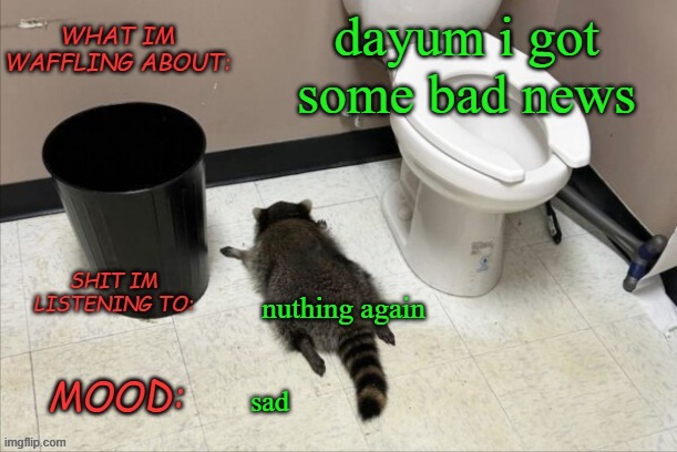 er | dayum i got some bad news; nuthing again; sad | image tagged in grimnemo's new new new template | made w/ Imgflip meme maker