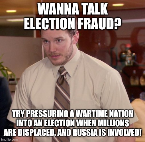 Election fraud.....very timely!  That face you make when no one votes but the opposition wins! | WANNA TALK ELECTION FRAUD? TRY PRESSURING A WARTIME NATION INTO AN ELECTION WHEN MILLIONS ARE DISPLACED, AND RUSSIA IS INVOLVED! | image tagged in memes,afraid to ask andy | made w/ Imgflip meme maker