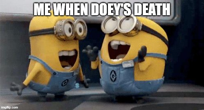 Excited Minions Meme | ME WHEN DOEY'S DEATH | image tagged in memes,excited minions | made w/ Imgflip meme maker