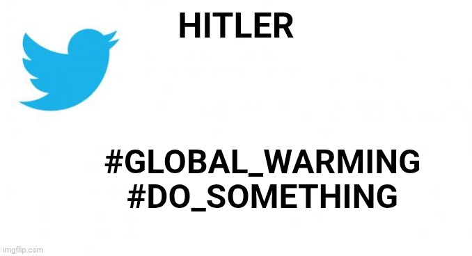 tweet_size_advice | HITLER #GLOBAL_WARMING #DO_SOMETHING | image tagged in tweet_size_advice | made w/ Imgflip meme maker