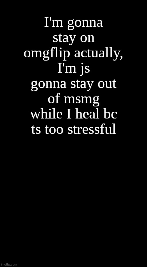 oog | I'm gonna stay on omgflip actually, I'm js gonna stay out of msmg while I heal bc ts too stressful | image tagged in oog | made w/ Imgflip meme maker