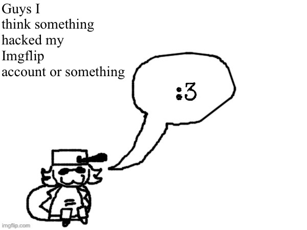 Ducc-The-Ultimate's creature announcement temp | Guys I think something hacked my Imgflip account or something | image tagged in ducc-the-ultimate's creature announcement temp | made w/ Imgflip meme maker