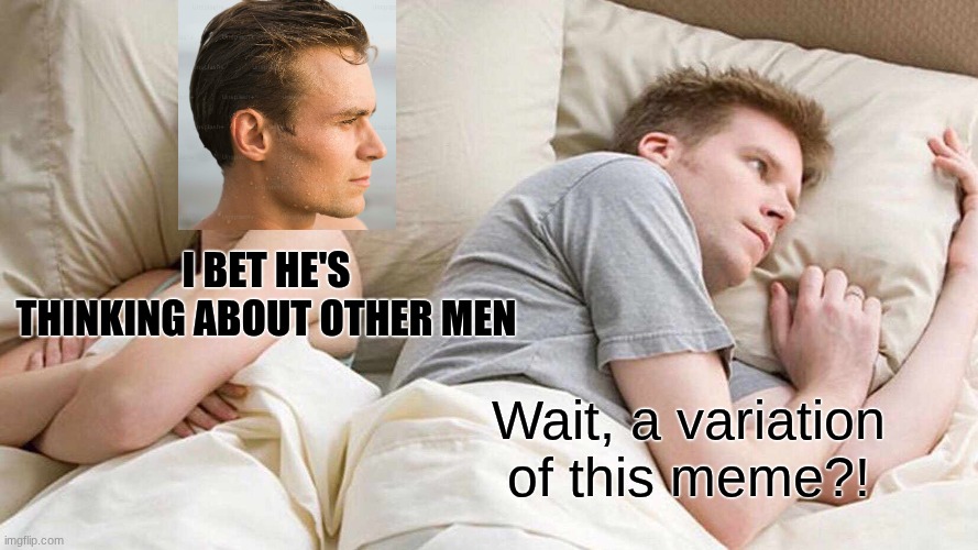 I Bet He's Thinking About Other Women Meme | I BET HE'S THINKING ABOUT OTHER MEN; Wait, a variation of this meme?! | image tagged in memes,i bet he's thinking about other women,gay,wait your actually reading these tags,finally a variation of this meme | made w/ Imgflip meme maker