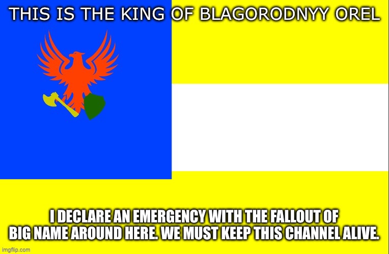 Nobel Eagle Banner | I DECLARE AN EMERGENCY WITH THE FALLOUT OF BIG NAME AROUND HERE. WE MUST KEEP THIS CHANNEL ALIVE. | image tagged in nobel eagle banner | made w/ Imgflip meme maker