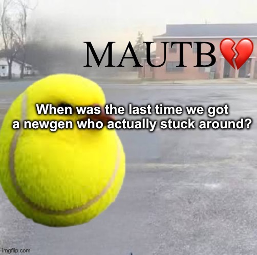 Mods Asleep, Upvote Tennis Bird | When was the last time we got a newgen who actually stuck around? | image tagged in mods asleep upvote tennis bird | made w/ Imgflip meme maker
