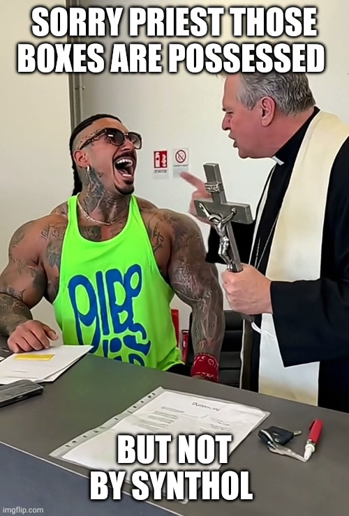 SORRY PRIEST THOSE BOXES ARE POSSESSED BUT NOT BY SYNTHOL | made w/ Imgflip meme maker