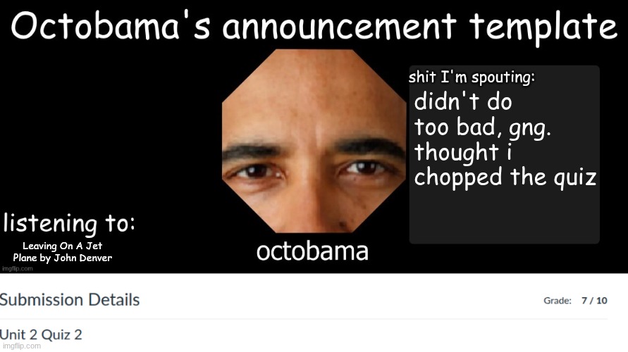 didn't do too bad, gng. thought i chopped the quiz; Leaving On A Jet Plane by John Denver | image tagged in octobama announcement template | made w/ Imgflip meme maker