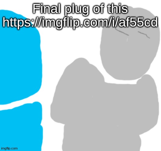 ok bye. none of you will miss me and i will miss none of you. | Final plug of this
https://imgflip.com/i/af55cd | image tagged in pablo | made w/ Imgflip meme maker