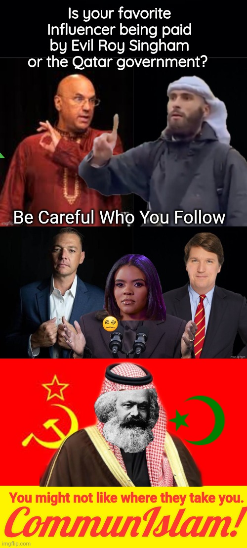 Paid Influencers alt right? Not hardly | Is your favorite Influencer being paid by Evil Roy Singham or the Qatar government? Be Careful Who You Follow; You might not like where they take you. CommunIslam! | image tagged in tucker candy stew paid liars,soviet russia meme,democrats | made w/ Imgflip meme maker