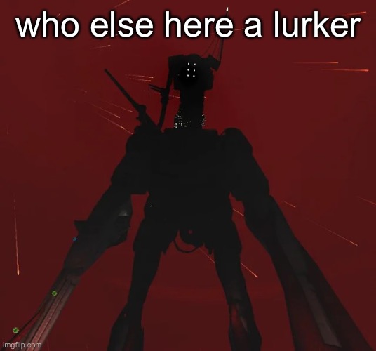lurker | who else here a lurker | image tagged in earthmover | made w/ Imgflip meme maker