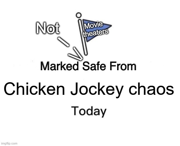 Movie theaters in April be like: | Not; Movie 
theaters; I
\/; Chicken Jockey chaos | image tagged in memes,marked safe from,theater,a minecraft movie,chicken jockey | made w/ Imgflip meme maker