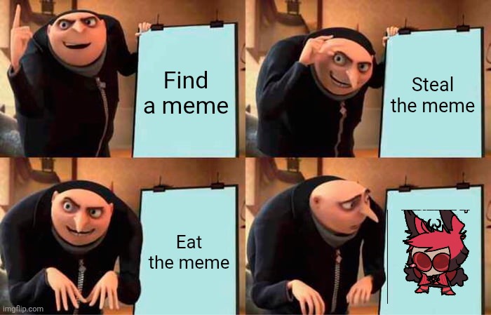 Gru's Plan | Find a meme; Steal the meme; Eat the meme | image tagged in memes,gru's plan | made w/ Imgflip meme maker