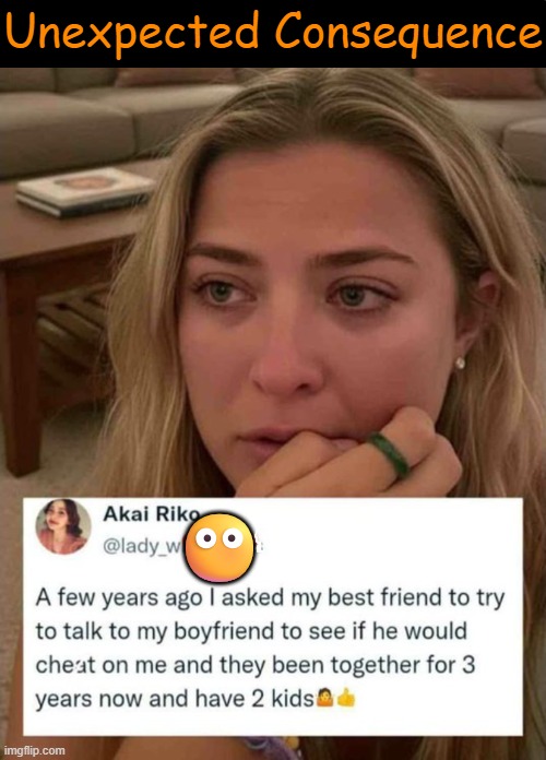 Fool Around Find Out | Unexpected Consequence; 😶 | image tagged in i did nazi that coming,sharing,coincidence i think not,cheating,distracted boyfriend,first world problems | made w/ Imgflip meme maker