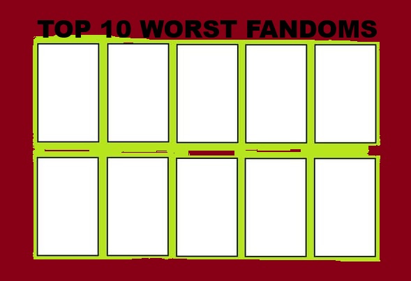 Top 10 worst fandoms Blank Meme Template