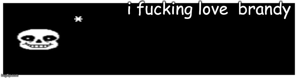i fucking love  brandy | image tagged in undertale text box | made w/ Imgflip meme maker