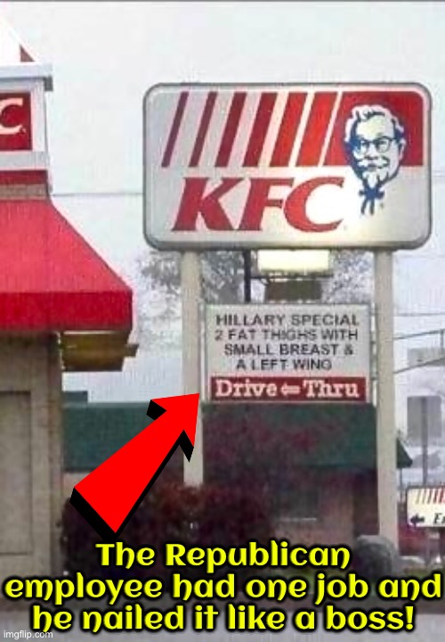 The Republican Employee should be made CEO of KFC | The Republican employee had one job and he nailed it like a boss! | image tagged in you had one job,well done,republican,ceo,like a boss,kfc | made w/ Imgflip meme maker