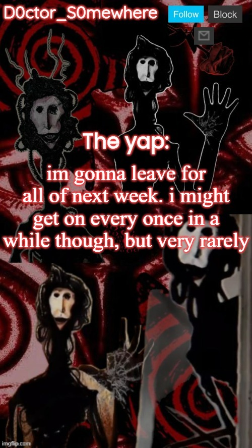 announcement | im gonna leave for all of next week. i might get on every once in a while though, but very rarely | image tagged in what | made w/ Imgflip meme maker