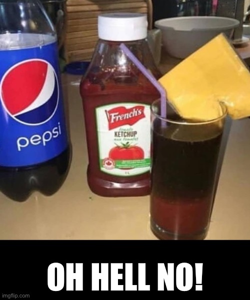 Ketchup Pepsi With Slice Of Cheese | OH HELL NO! | image tagged in cursed images,pepsi,what a terrible day to have eyes,ketchup,cheese,oh hell no | made w/ Imgflip meme maker