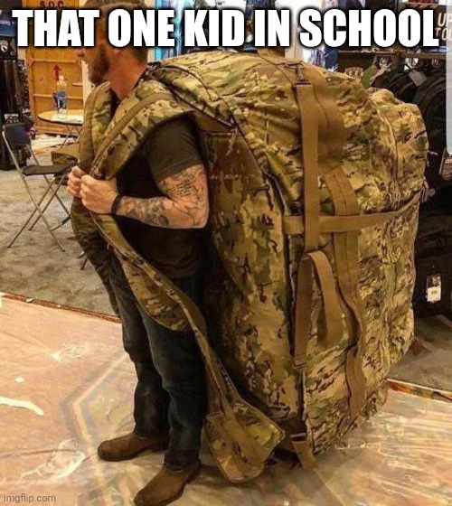 Bugout bag | THAT ONE KID IN SCHOOL | image tagged in bugout bag | made w/ Imgflip meme maker