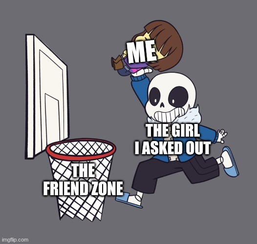 get dunked on | ME; THE GIRL I ASKED OUT; THE FRIEND ZONE | image tagged in get dunked on | made w/ Imgflip meme maker