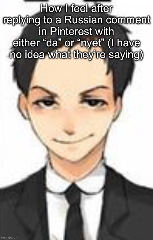 Except I make an attempt and translate the comment | How I feel after replying to a Russian comment in Pinterest with either “da” or “nyet” (I have no idea what they’re saying) | image tagged in devious | made w/ Imgflip meme maker