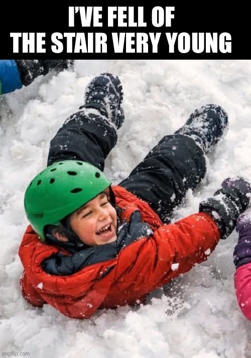 Garcon casque | I’VE FELL OF THE STAIR VERY YOUNG | image tagged in garcon casque | made w/ Imgflip meme maker