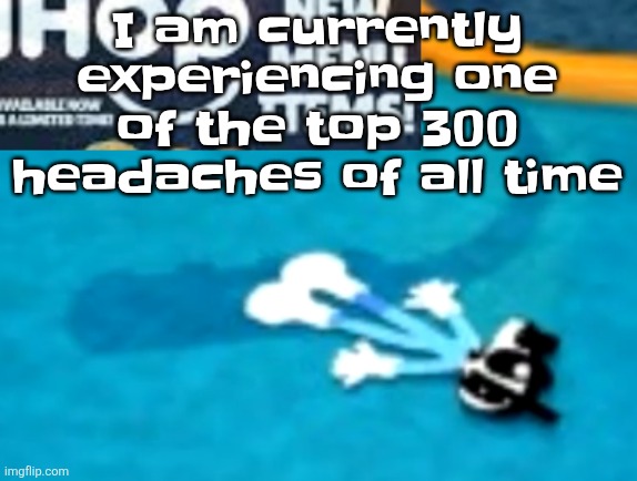 the flattening | I am currently experiencing one of the top 300 headaches of all time | image tagged in the flattening | made w/ Imgflip meme maker