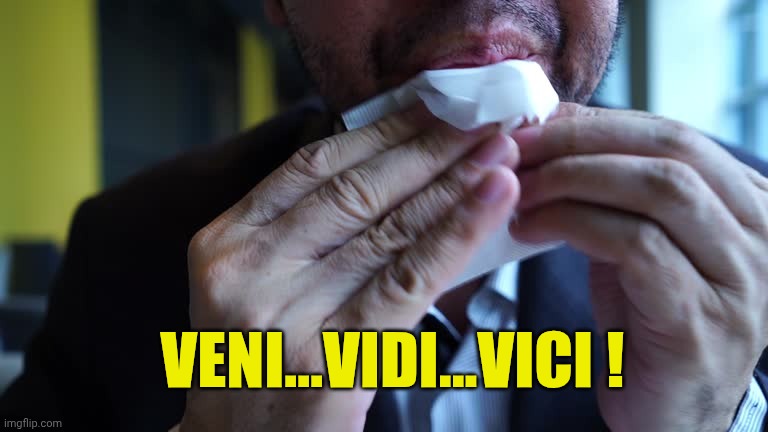 Wiping mouth | VENI...VIDI...VICI ! | image tagged in wiping mouth | made w/ Imgflip meme maker