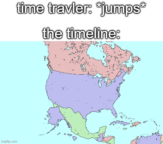 alaska at north-west coast of mexico | time travler: *jumps*; the timeline: | image tagged in what if alaska and hawaii were actually southwest of the usa,memes | made w/ Imgflip meme maker