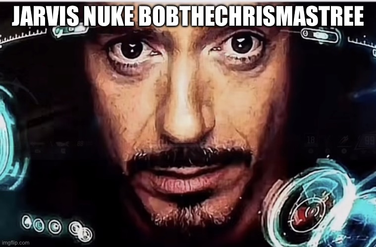 Jarvis Iron Man | JARVIS NUKE BOBTHECHRISMASTREE | image tagged in jarvis iron man | made w/ Imgflip meme maker