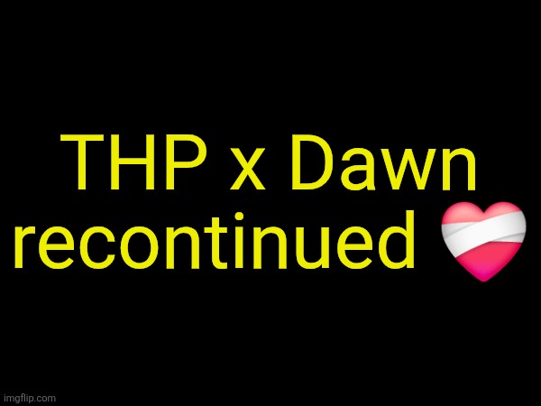 drizzy text temp | THP x Dawn recontinued ❤️‍🩹 | image tagged in drizzy text temp | made w/ Imgflip meme maker