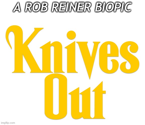 Too Soon? | A ROB REINER BIOPIC | image tagged in knives out logo | made w/ Imgflip meme maker