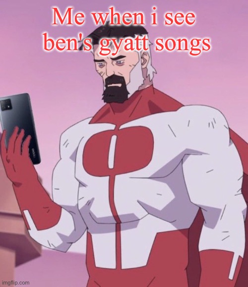 I have a deviantart account it's way wosre there | Me when i see  ben's gyatt songs | image tagged in omni man has your search history | made w/ Imgflip meme maker