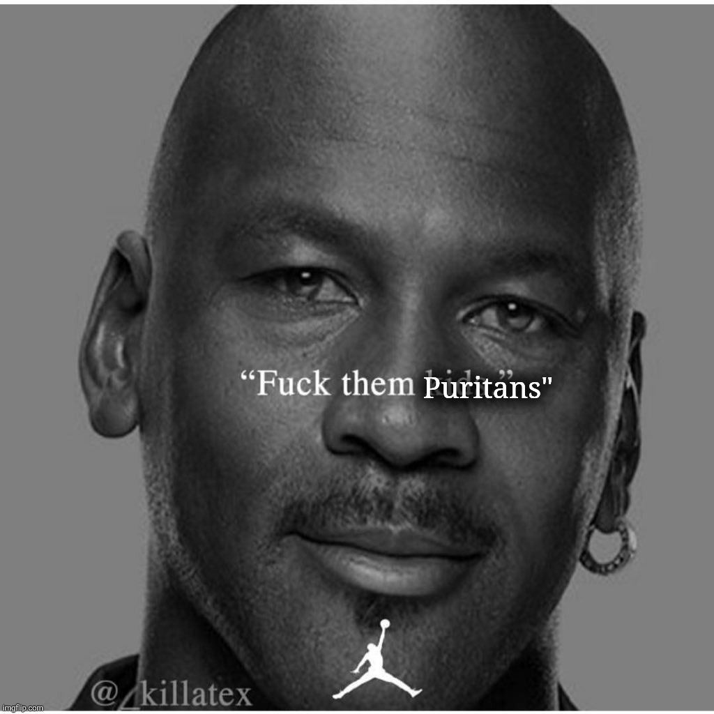 Michael Jordan Fuck Them Kids | Puritans" | image tagged in michael jordan fuck them kids | made w/ Imgflip meme maker