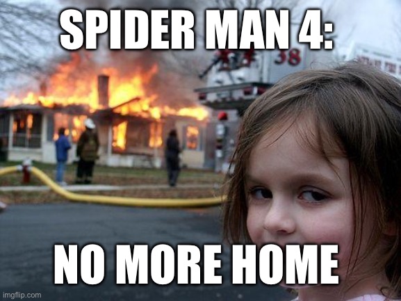 Disaster Girl | SPIDER MAN 4:; NO MORE HOME | image tagged in memes,disaster girl | made w/ Imgflip meme maker