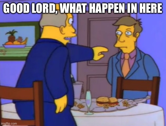 Good lord what is happening in there | GOOD LORD, WHAT HAPPEN IN HERE | image tagged in good lord what is happening in there | made w/ Imgflip meme maker