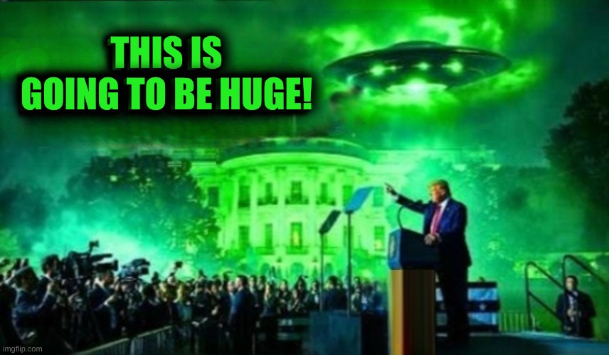 A 1 Crapless | THIS IS GOING TO BE HUGE! | image tagged in aliens,trump huge,comet,meteor,spaceship,anal probes | made w/ Imgflip meme maker